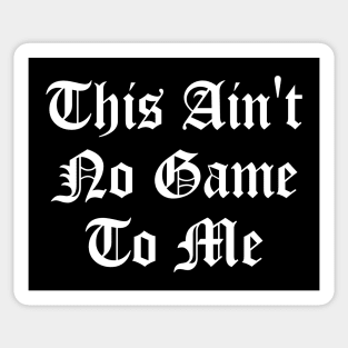 This Ain't No Game To Me Sticker